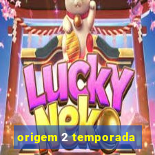 origem 2 temporada